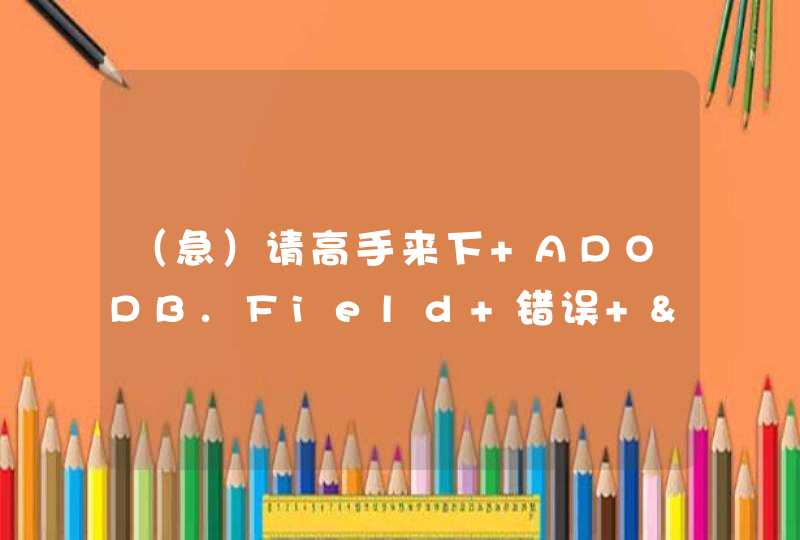 （急）请高手来下 ADODB.Field 错误 '800a0bcd' ......................caseshow.asp，行 17,第1张