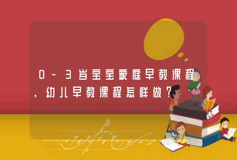 0-3岁宝宝家庭早教课程，幼儿早教课程怎样做？,第1张