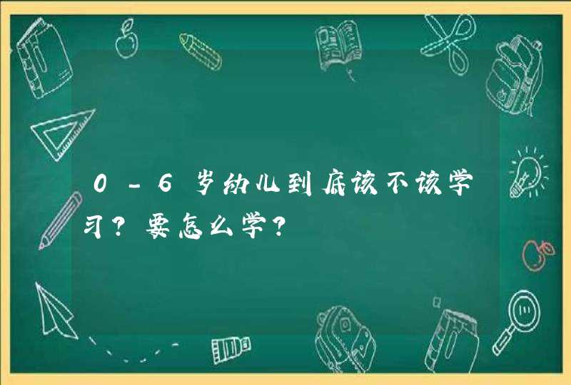 0-6岁幼儿到底该不该学习？要怎么学？,第1张