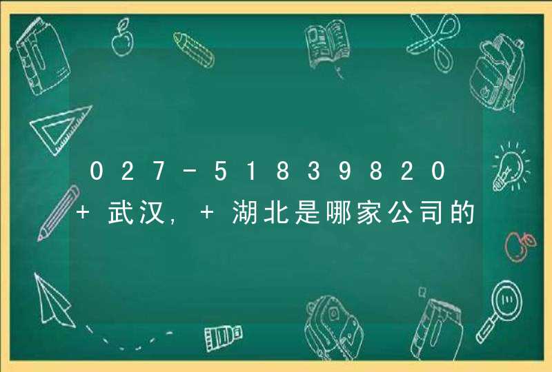 027-51839820 武汉, 湖北是哪家公司的电话号码？,第1张