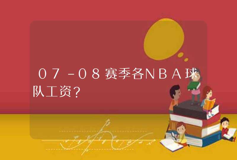 07-08赛季各NBA球队工资？,第1张