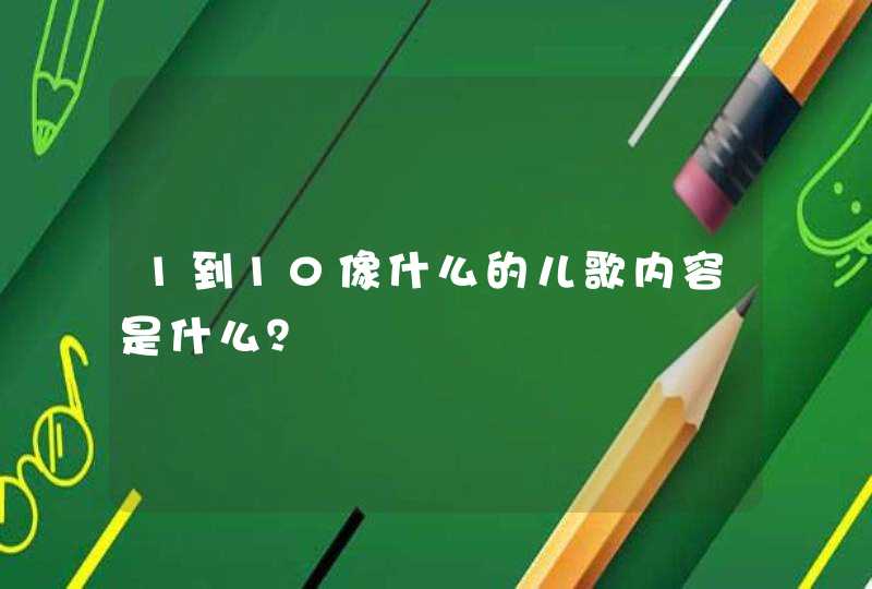 1到10像什么的儿歌内容是什么？,第1张