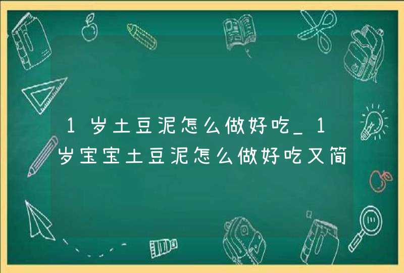 1岁土豆泥怎么做好吃_1岁宝宝土豆泥怎么做好吃又简单的做法,第1张