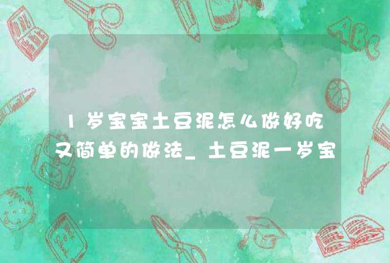 1岁宝宝土豆泥怎么做好吃又简单的做法_土豆泥一岁宝宝辅食食谱,第1张