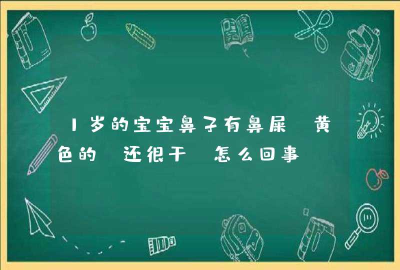 1岁的宝宝鼻子有鼻屎，黄色的，还很干，怎么回事,第1张