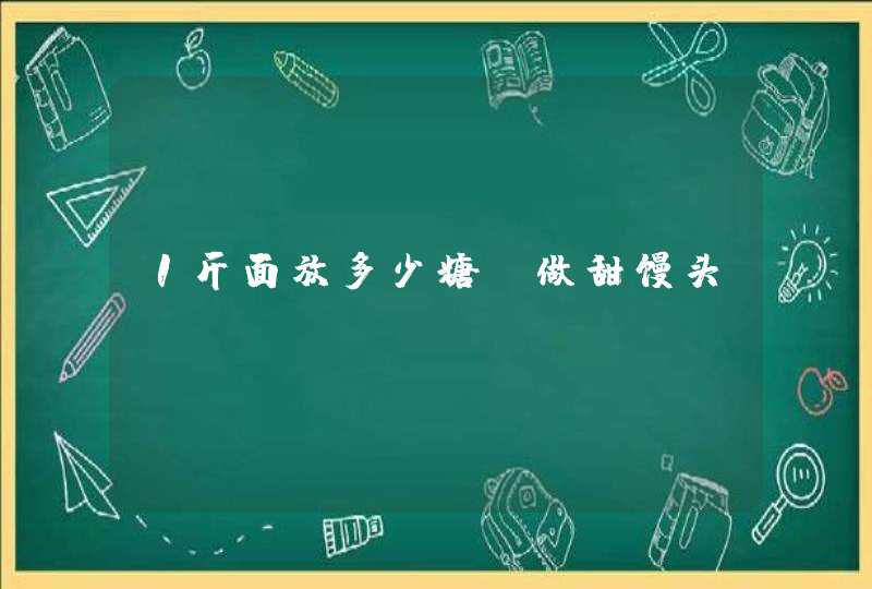 1斤面放多少糖,做甜馒头,第1张