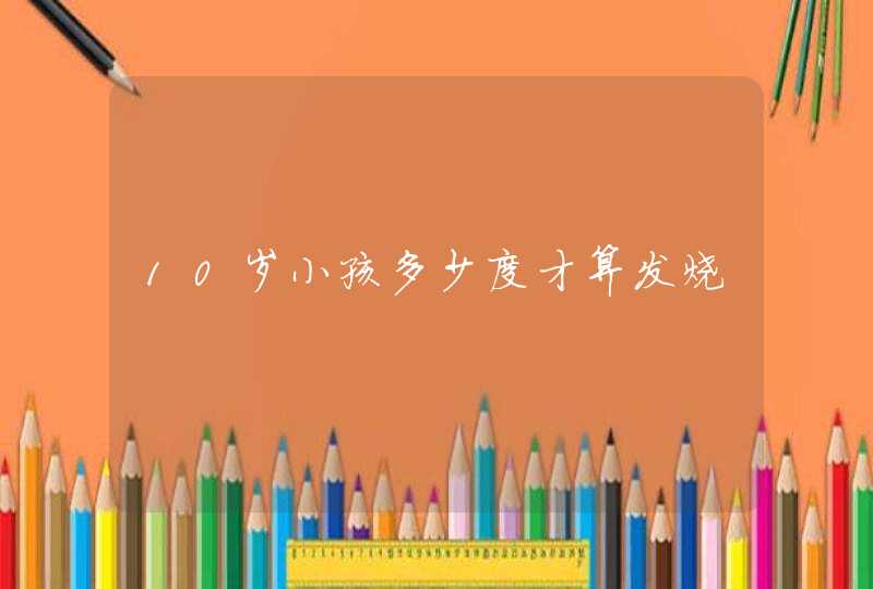 10岁小孩多少度才算发烧,第1张