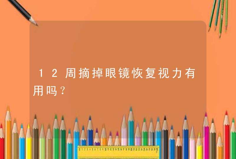 12周摘掉眼镜恢复视力有用吗？,第1张