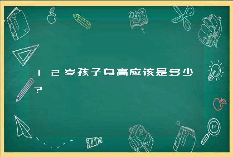 12岁孩子身高应该是多少？,第1张