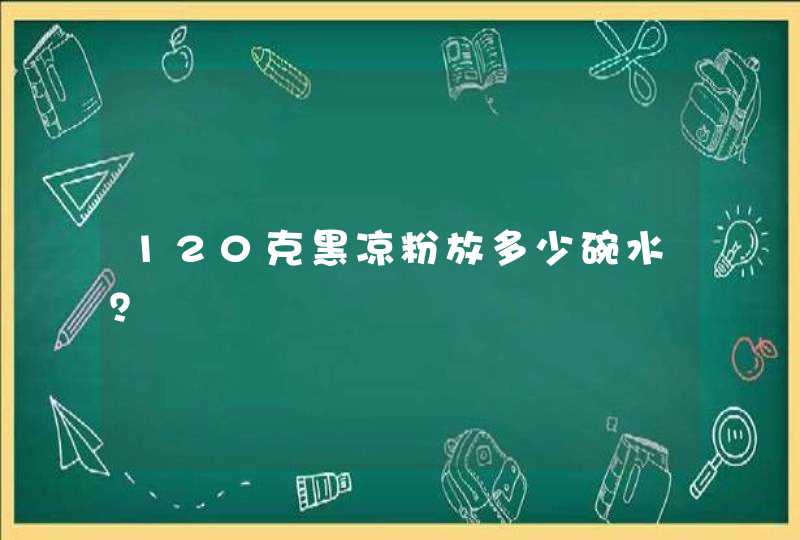 120克黑凉粉放多少碗水？,第1张