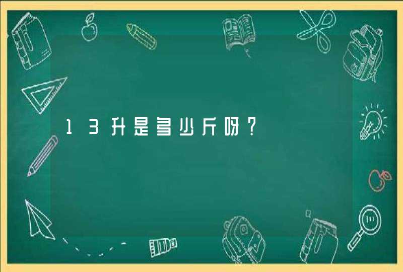 13升是多少斤呀？,第1张