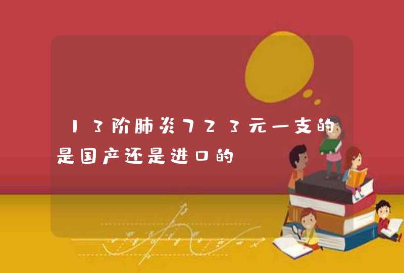 13阶肺炎723元一支的是国产还是进口的,第1张