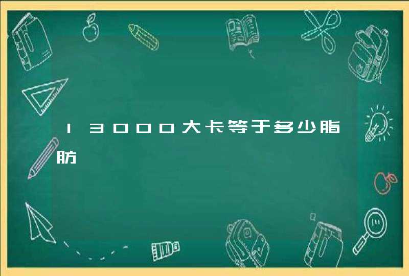 13000大卡等于多少脂肪,第1张