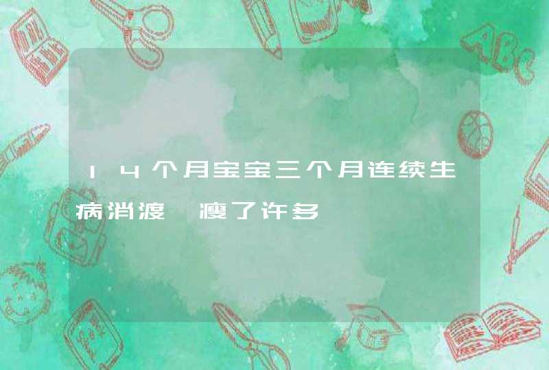 14个月宝宝三个月连续生病消渡、瘦了许多,第1张