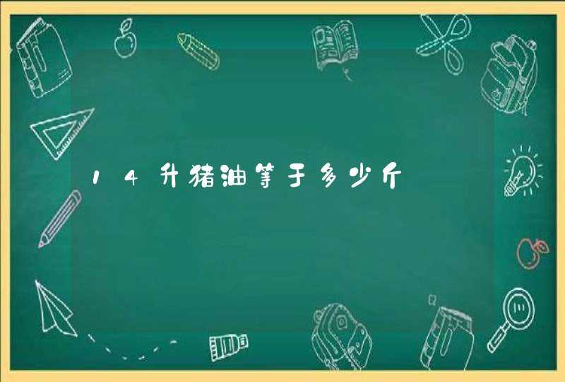 14升猪油等于多少斤,第1张