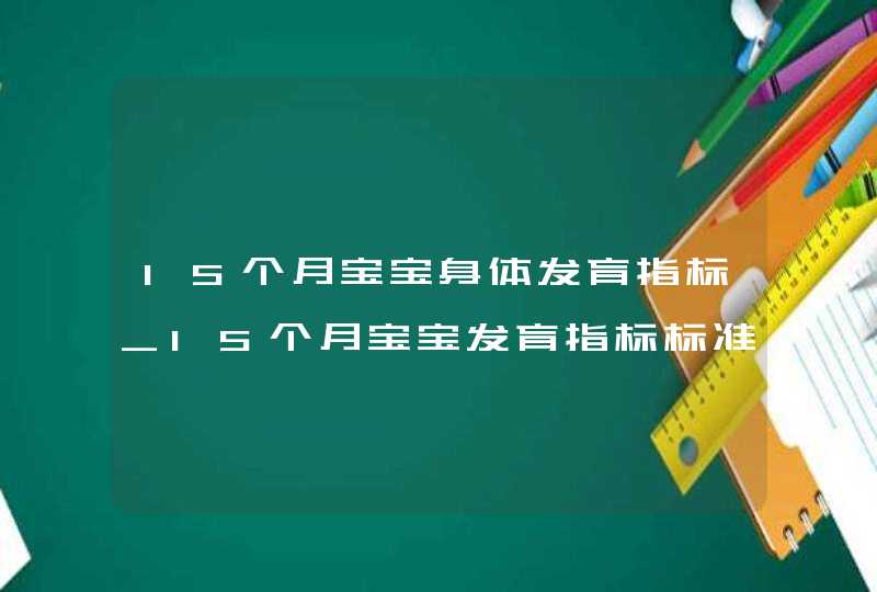 15个月宝宝身体发育指标_15个月宝宝发育指标标准值,第1张