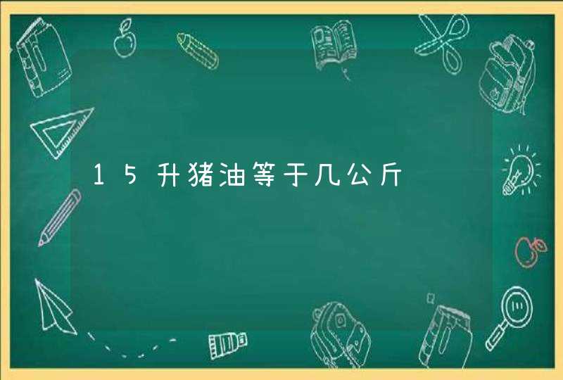 15升猪油等于几公斤,第1张