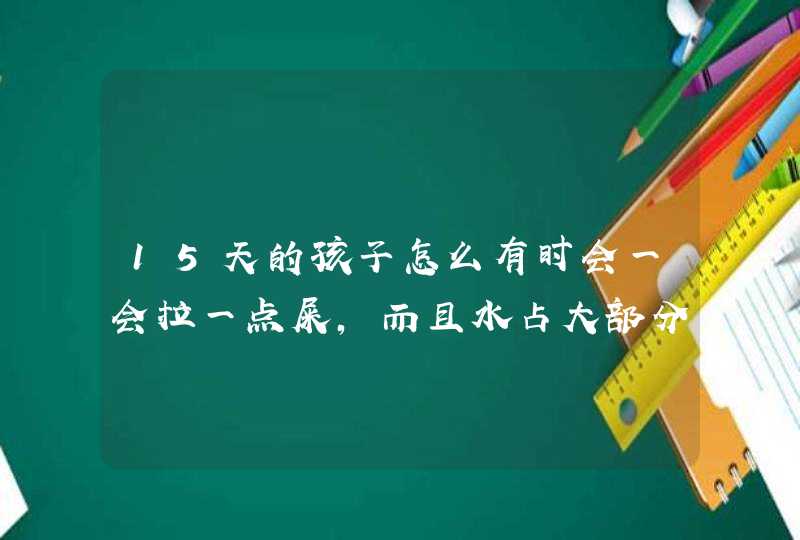 15天的孩子怎么有时会一会拉一点屎，而且水占大部分,第1张