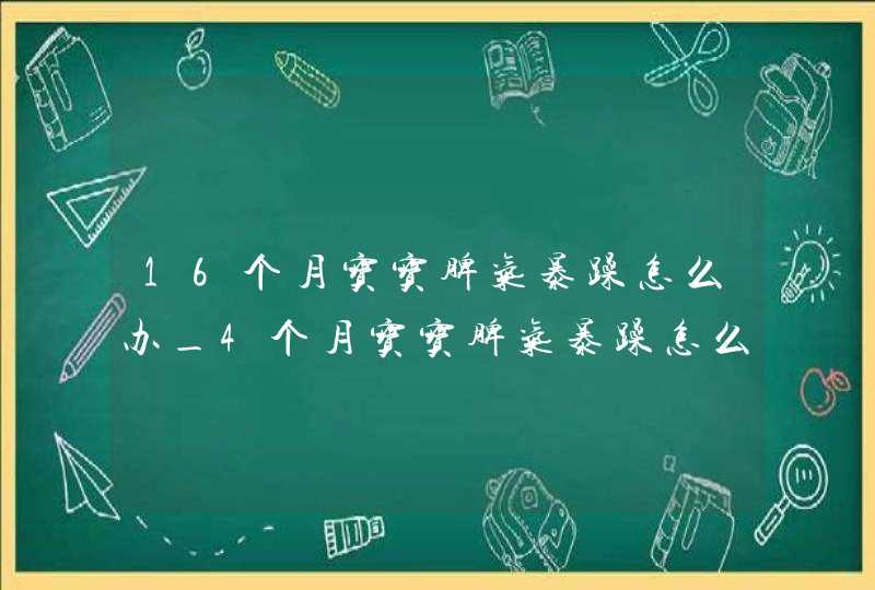 16个月宝宝脾气暴躁怎么办_4个月宝宝脾气暴躁怎么办,第1张