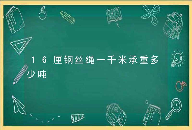 16厘钢丝绳一千米承重多少吨,第1张