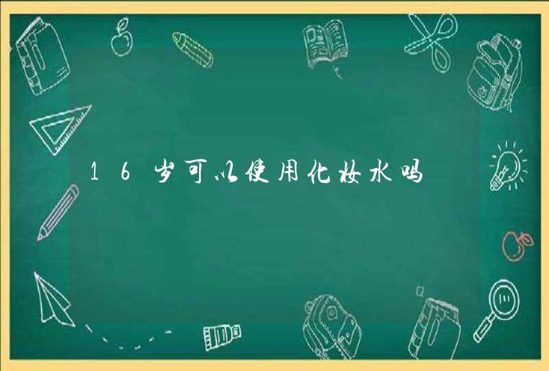 16岁可以使用化妆水吗,第1张