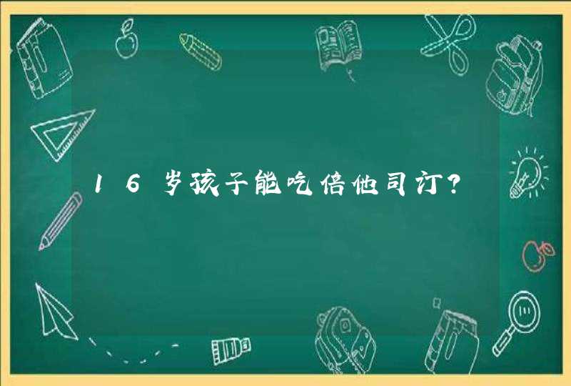 16岁孩子能吃倍他司汀？,第1张