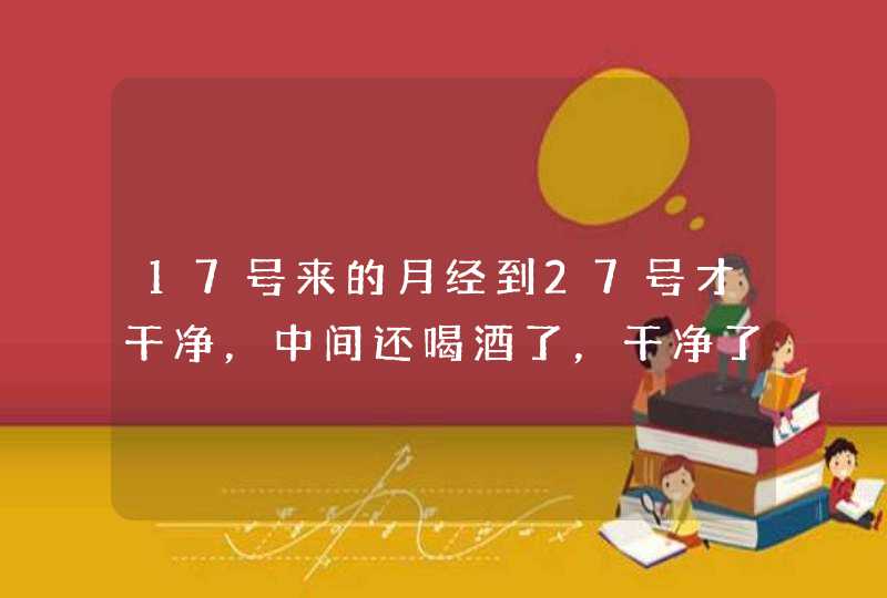 17号来的月经到27号才干净，中间还喝酒了，干净了两天，昨天又喝酒了，今天又有一点点？,第1张