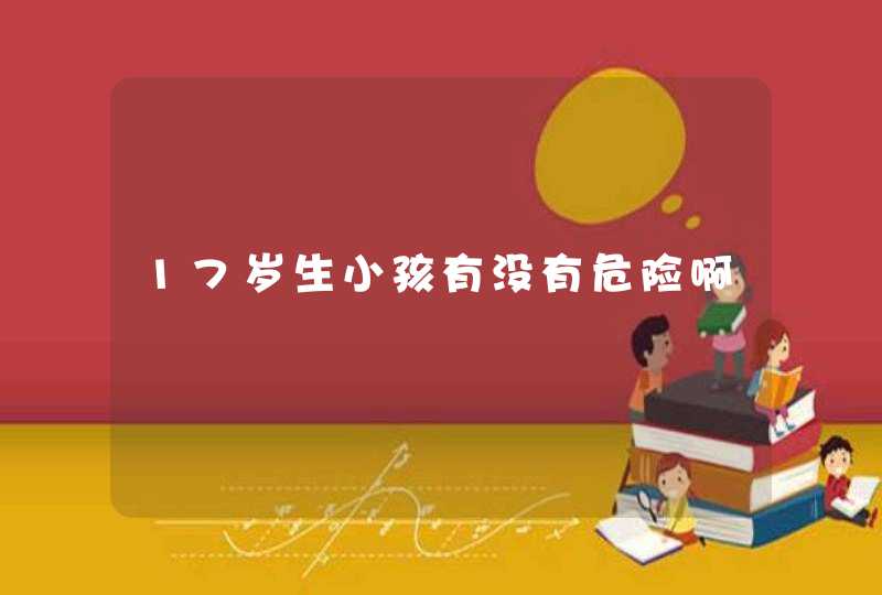 17岁生小孩有没有危险啊,第1张