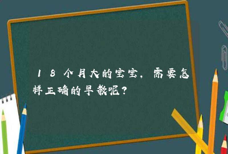 18个月大的宝宝，需要怎样正确的早教呢？,第1张