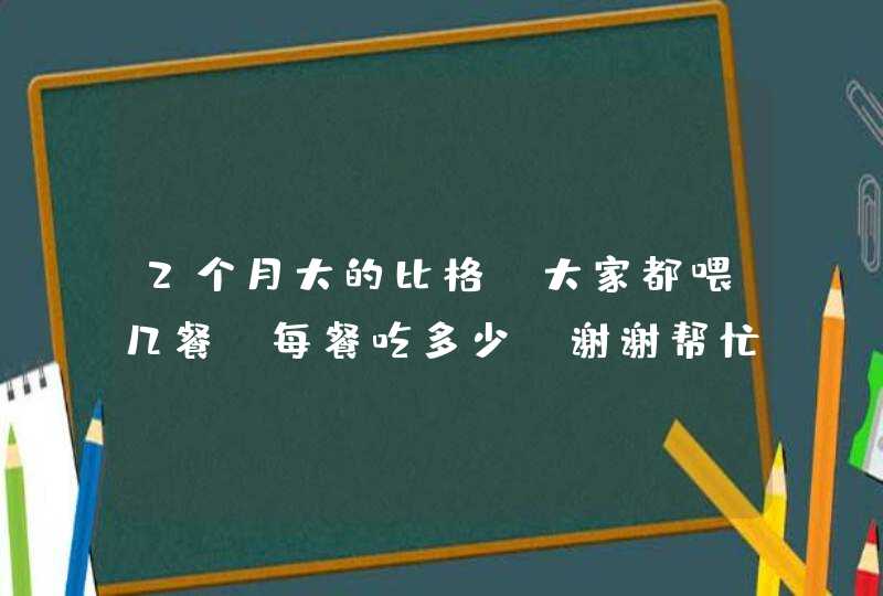 2个月大的比格，大家都喂几餐，每餐吃多少？谢谢帮忙,第1张