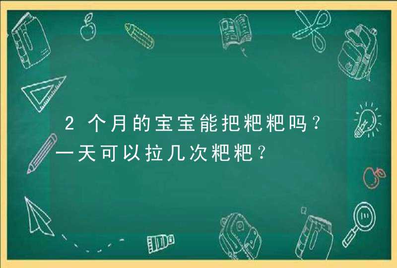 2个月的宝宝能把粑粑吗？一天可以拉几次粑粑？,第1张