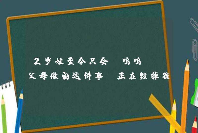 2岁娃至今只会“呜呜”：父母做的这件事，正在毁掉孩子的未来,第1张