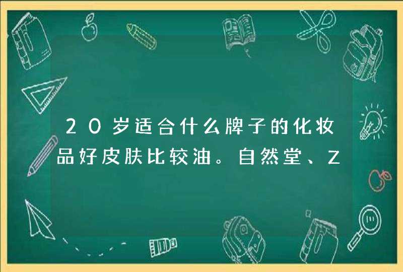 20岁适合什么牌子的化妆品好皮肤比较油。自然堂、ZA、DHC、美宝莲、欧珀莱、韩束。适合哪个牌子,第1张