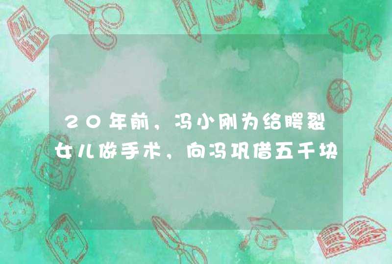 20年前，冯小刚为给腭裂女儿做手术，向冯巩借五千块，冯巩为何给了六千？,第1张