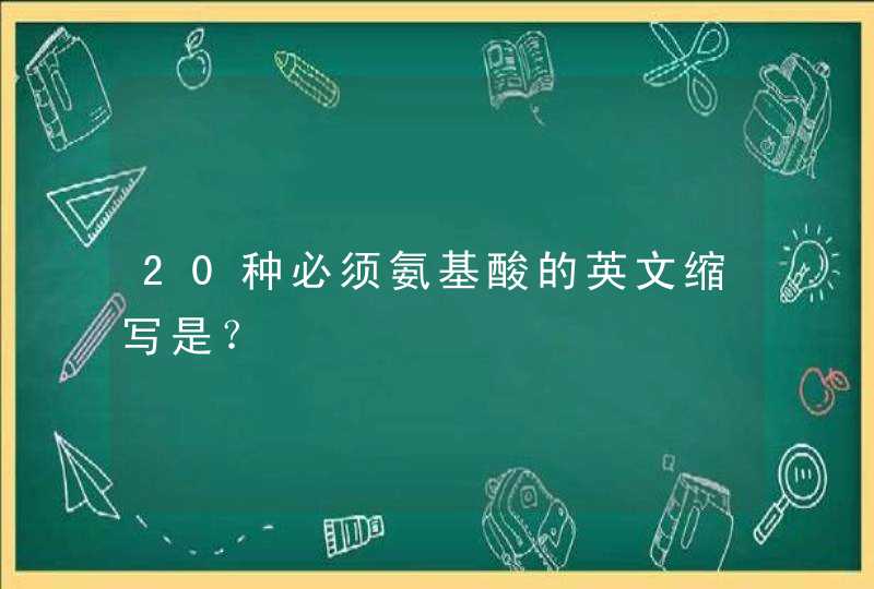 20种必须氨基酸的英文缩写是？,第1张