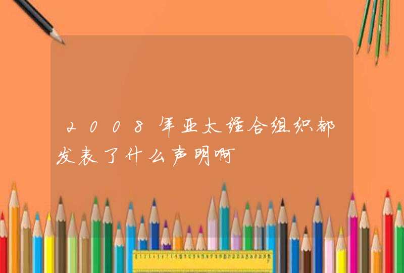 2008年亚太经合组织都发表了什么声明啊,第1张