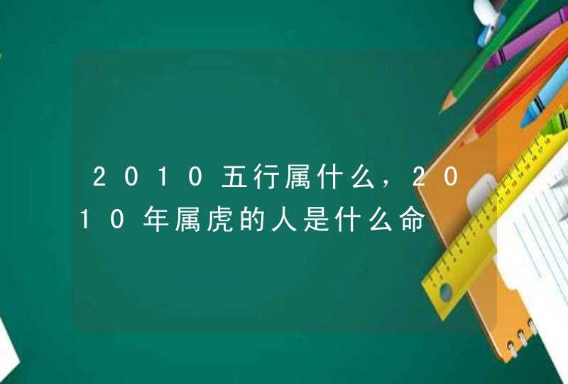 2010五行属什么，2010年属虎的人是什么命,第1张