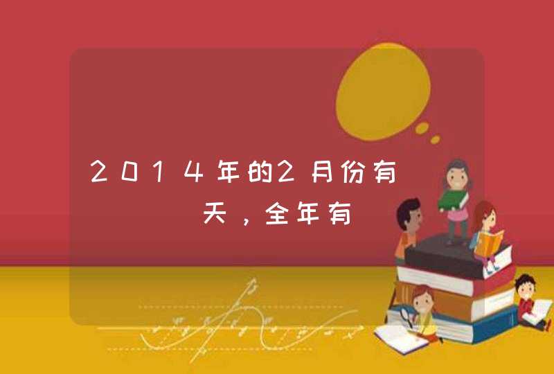 2014年的2月份有______天，全年有______天．？,第1张