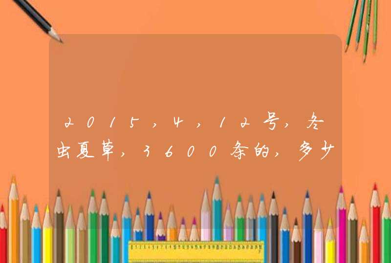 2015,4,12号,冬虫夏草,3600条的,多少钱一公斤,第1张