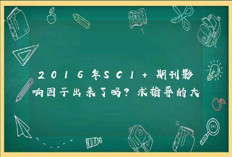 2016年SCI 期刊影响因子出来了吗？求指导的大侠解答,第1张