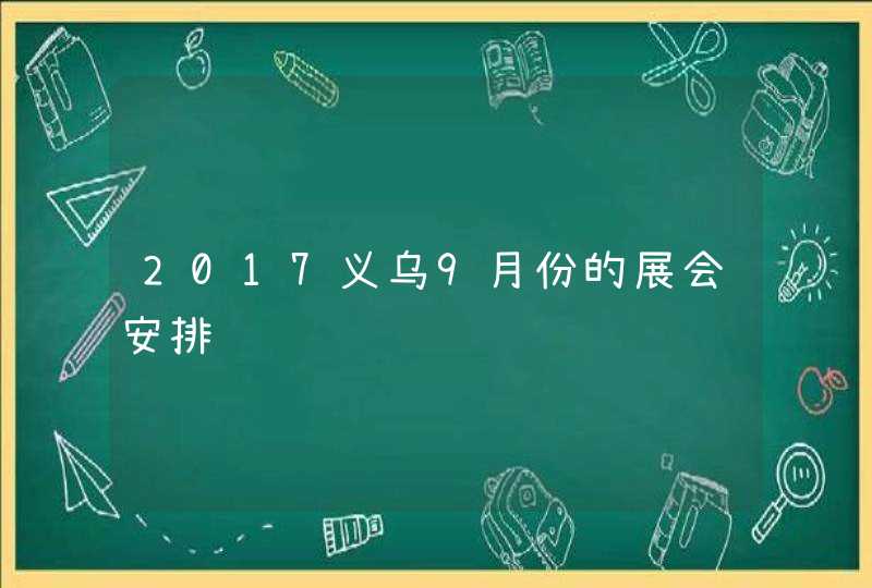 2017义乌9月份的展会安排,第1张