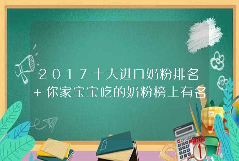 2017十大进口奶粉排名 你家宝宝吃的奶粉榜上有名吗,第1张