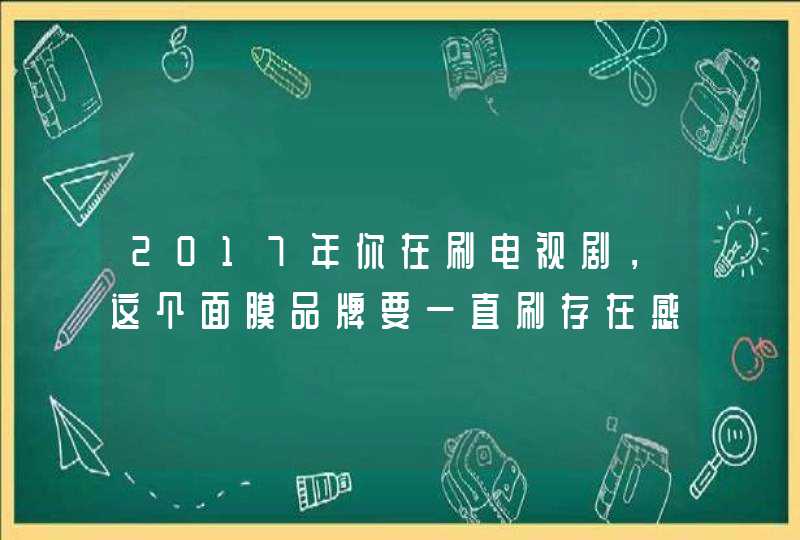 2017年你在刷电视剧，这个面膜品牌要一直刷存在感！,第1张