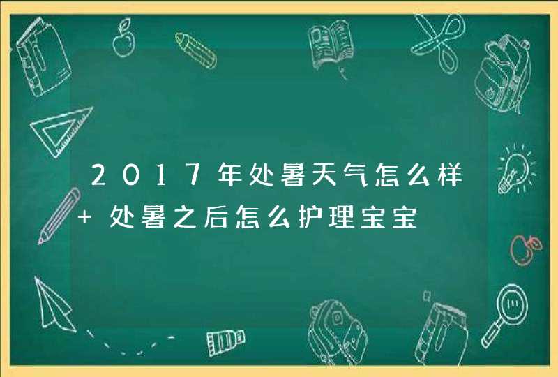 2017年处暑天气怎么样 处暑之后怎么护理宝宝,第1张