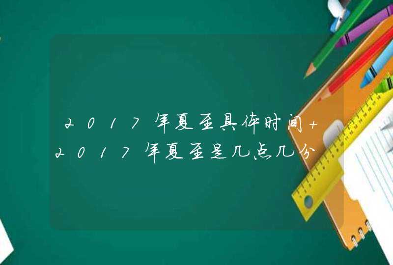 2017年夏至具体时间 2017年夏至是几点几分,第1张