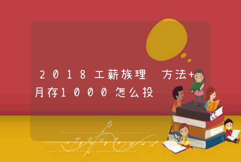 2018工薪族理财方法 月存1000怎么投资,第1张