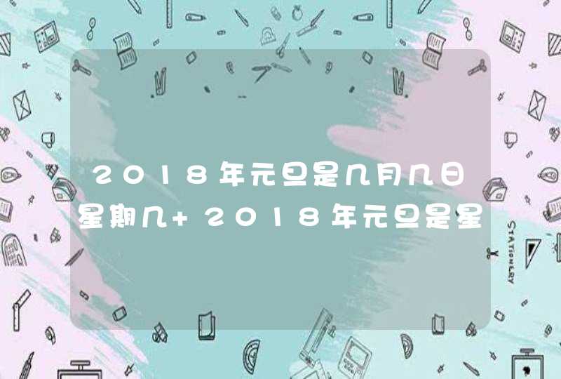 2018年元旦是几月几日星期几 2018年元旦是星期几,第1张