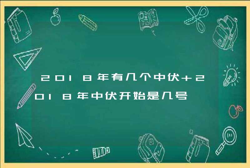 2018年有几个中伏 2018年中伏开始是几号,第1张