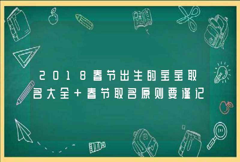 2018春节出生的宝宝取名大全 春节取名原则要谨记,第1张