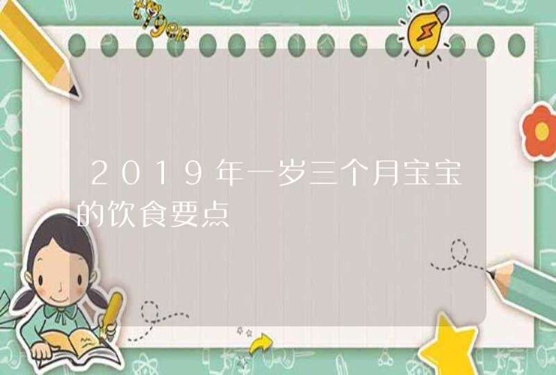 2019年一岁三个月宝宝的饮食要点,第1张